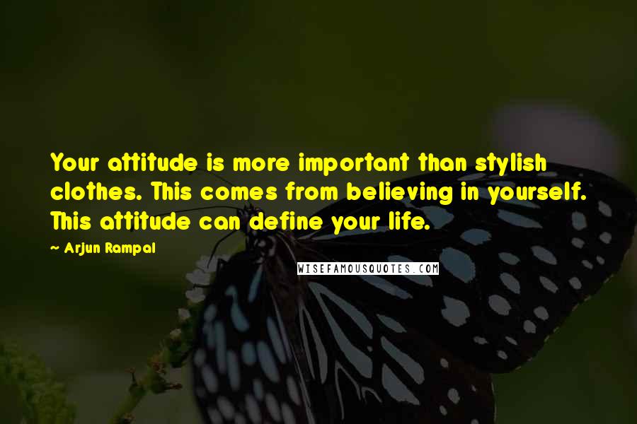 Arjun Rampal Quotes: Your attitude is more important than stylish clothes. This comes from believing in yourself. This attitude can define your life.