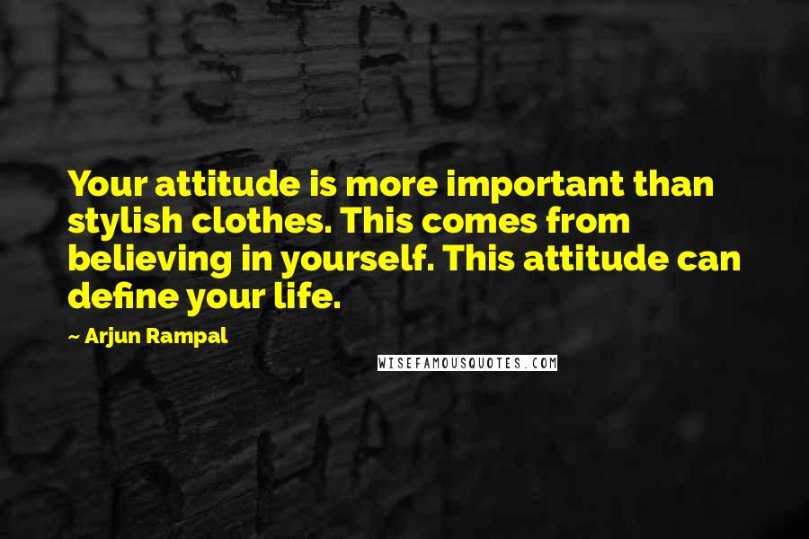 Arjun Rampal Quotes: Your attitude is more important than stylish clothes. This comes from believing in yourself. This attitude can define your life.