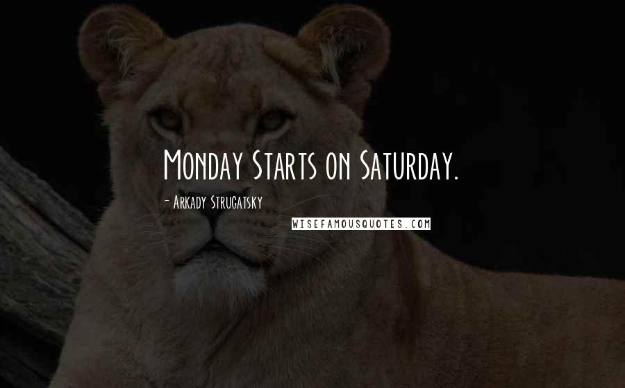 Arkady Strugatsky Quotes: Monday Starts on Saturday.