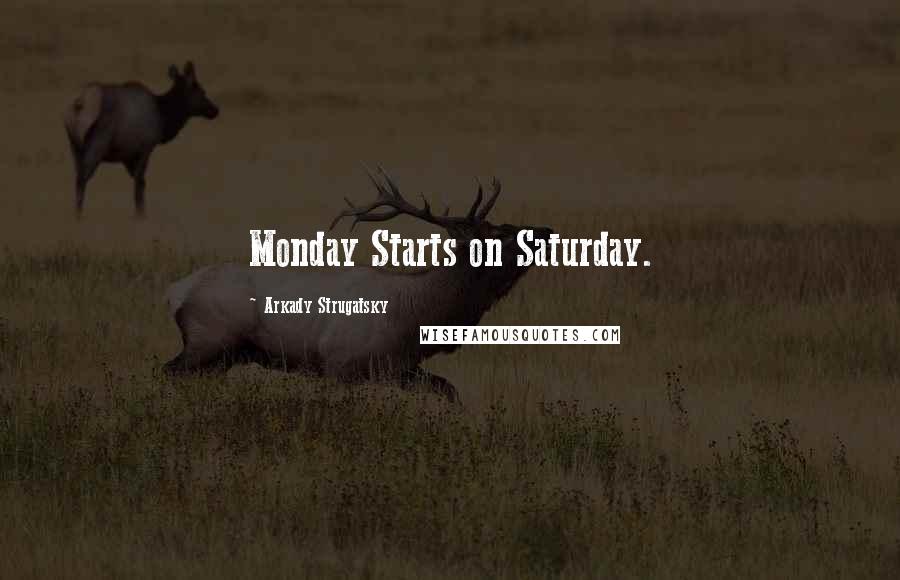 Arkady Strugatsky Quotes: Monday Starts on Saturday.