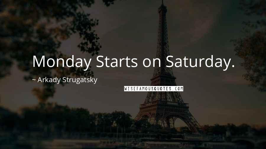 Arkady Strugatsky Quotes: Monday Starts on Saturday.