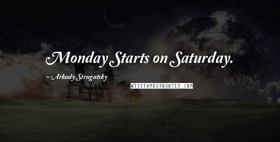 Arkady Strugatsky Quotes: Monday Starts on Saturday.