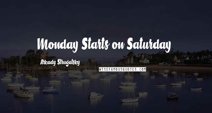 Arkady Strugatsky Quotes: Monday Starts on Saturday.