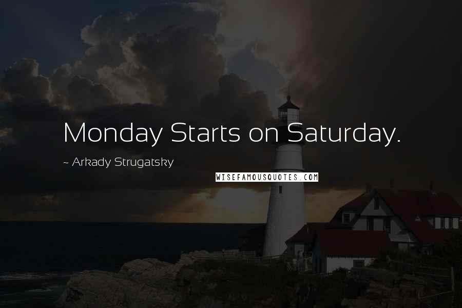 Arkady Strugatsky Quotes: Monday Starts on Saturday.