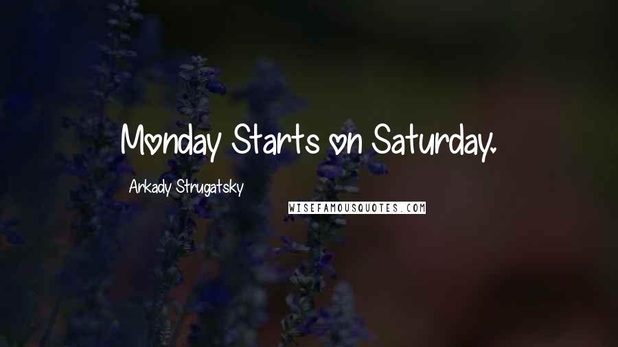 Arkady Strugatsky Quotes: Monday Starts on Saturday.