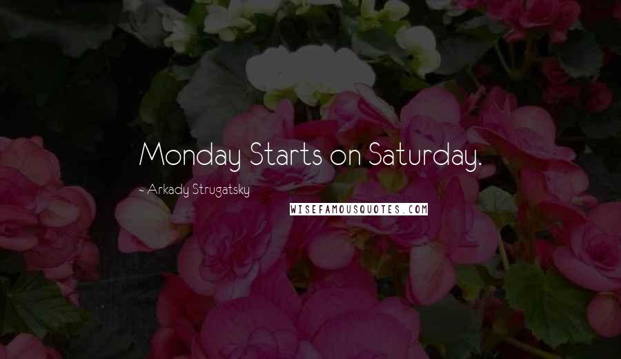 Arkady Strugatsky Quotes: Monday Starts on Saturday.