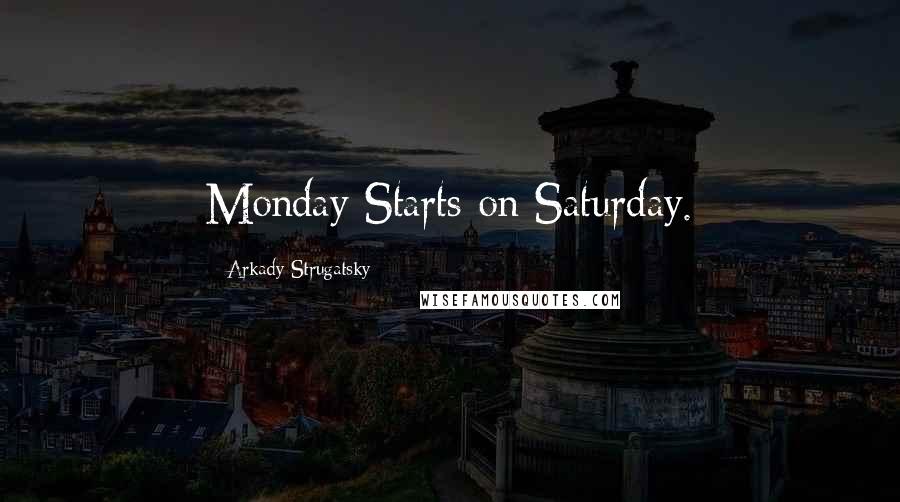 Arkady Strugatsky Quotes: Monday Starts on Saturday.