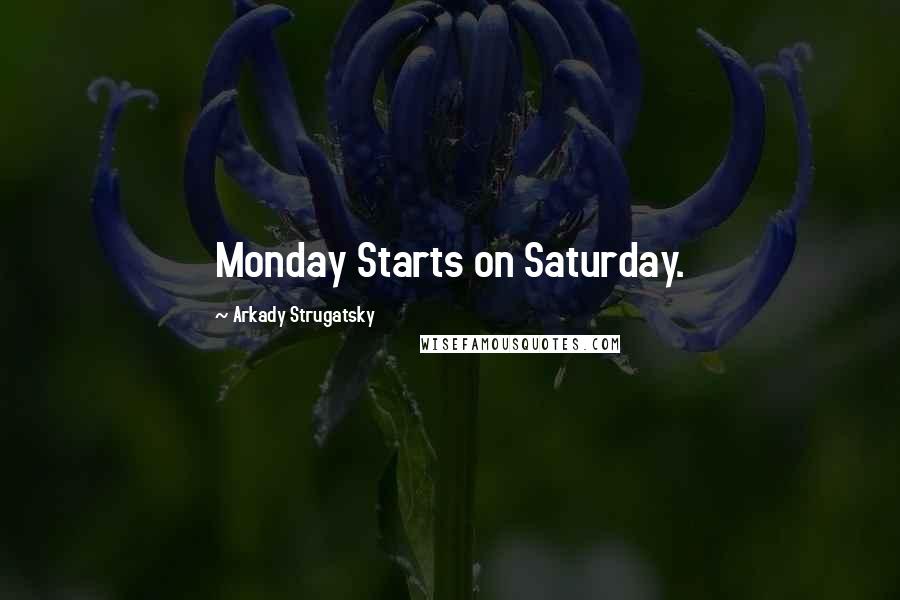 Arkady Strugatsky Quotes: Monday Starts on Saturday.