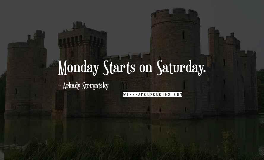 Arkady Strugatsky Quotes: Monday Starts on Saturday.