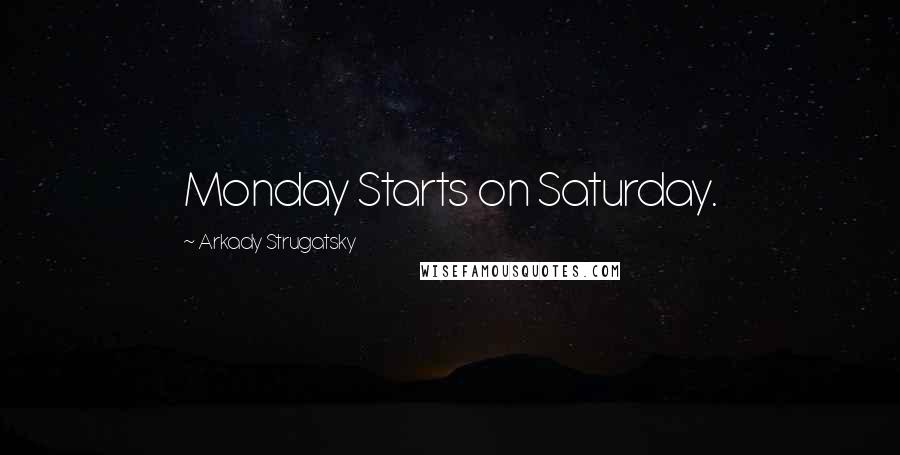 Arkady Strugatsky Quotes: Monday Starts on Saturday.