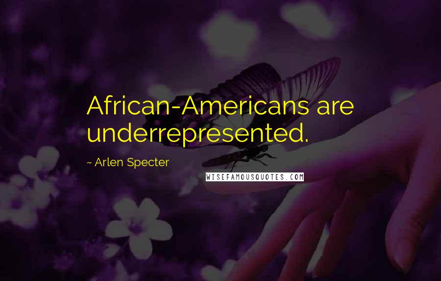 Arlen Specter Quotes: African-Americans are underrepresented.