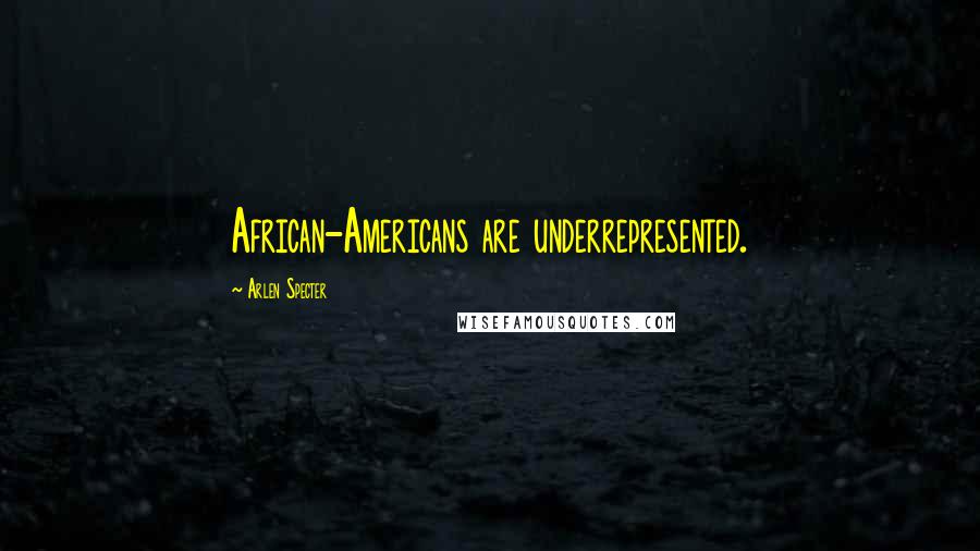 Arlen Specter Quotes: African-Americans are underrepresented.