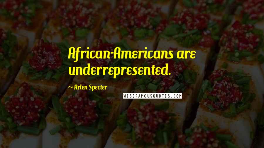 Arlen Specter Quotes: African-Americans are underrepresented.