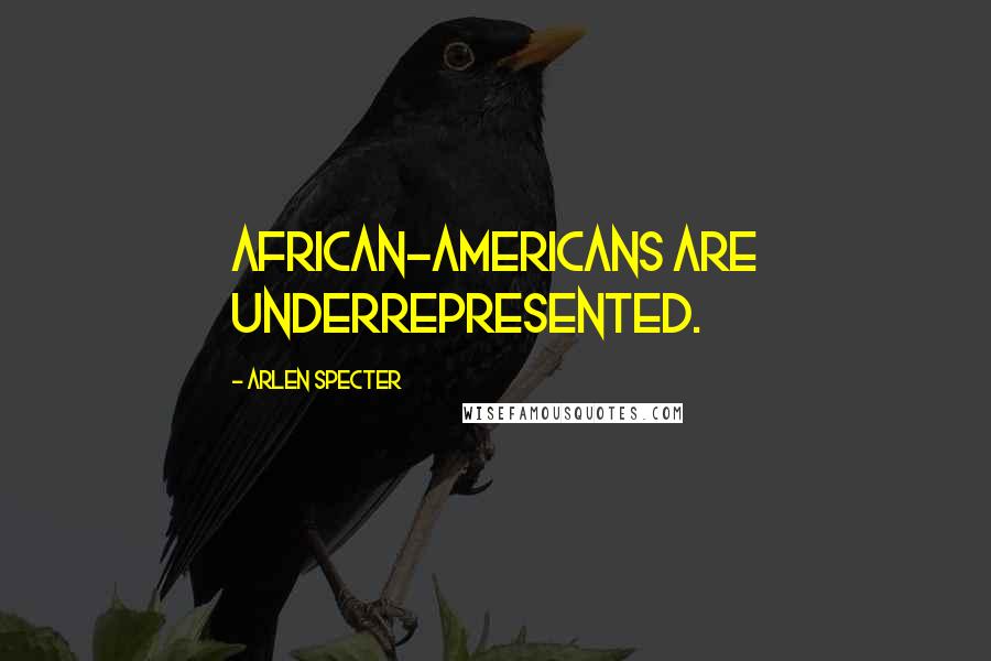 Arlen Specter Quotes: African-Americans are underrepresented.