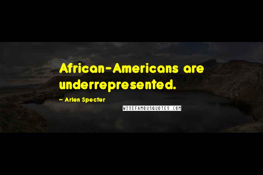 Arlen Specter Quotes: African-Americans are underrepresented.