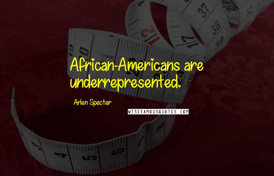 Arlen Specter Quotes: African-Americans are underrepresented.