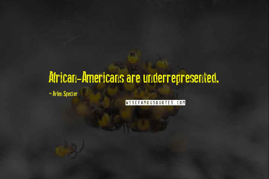 Arlen Specter Quotes: African-Americans are underrepresented.