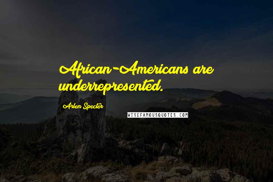 Arlen Specter Quotes: African-Americans are underrepresented.