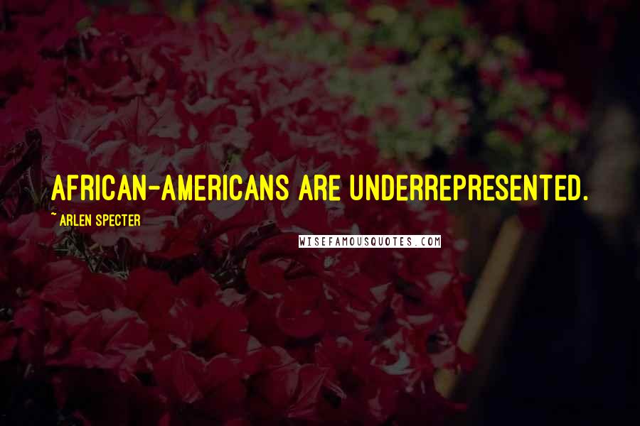 Arlen Specter Quotes: African-Americans are underrepresented.