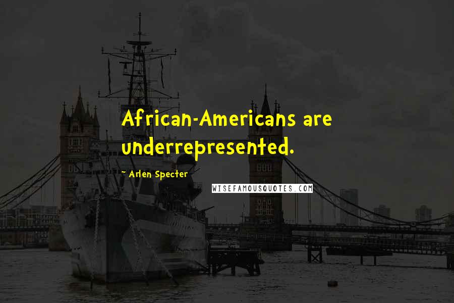 Arlen Specter Quotes: African-Americans are underrepresented.