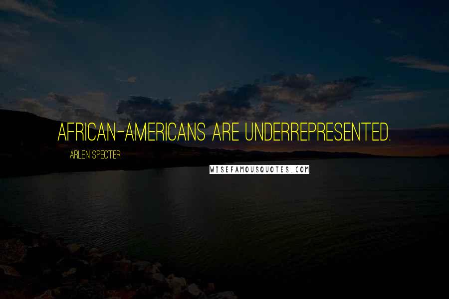 Arlen Specter Quotes: African-Americans are underrepresented.