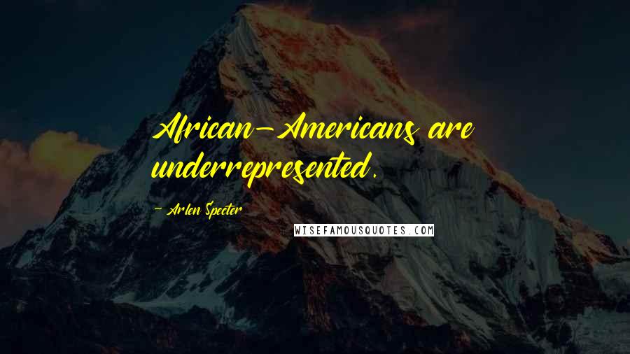 Arlen Specter Quotes: African-Americans are underrepresented.