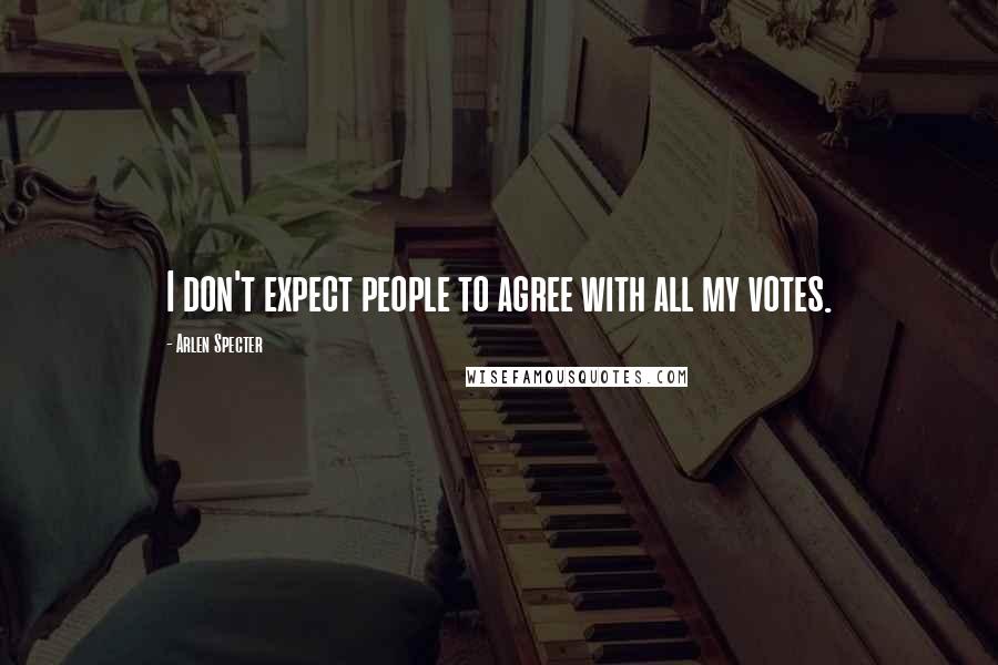 Arlen Specter Quotes: I don't expect people to agree with all my votes.