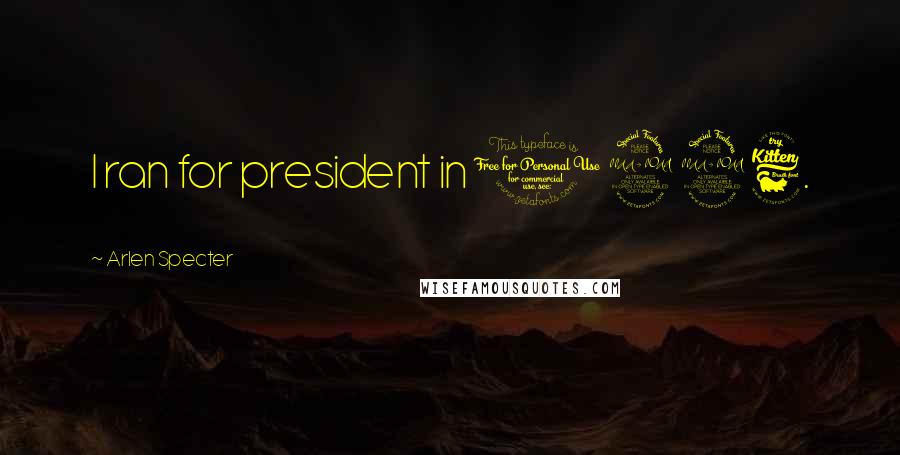 Arlen Specter Quotes: I ran for president in 1996.