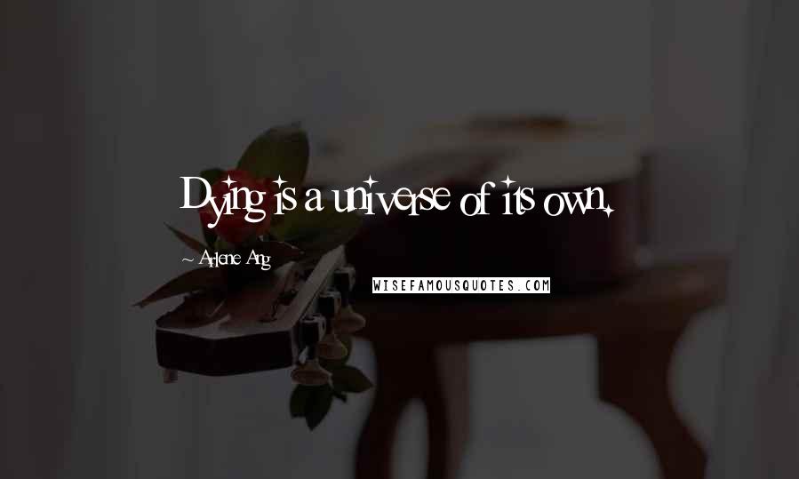 Arlene Ang Quotes: Dying is a universe of its own.