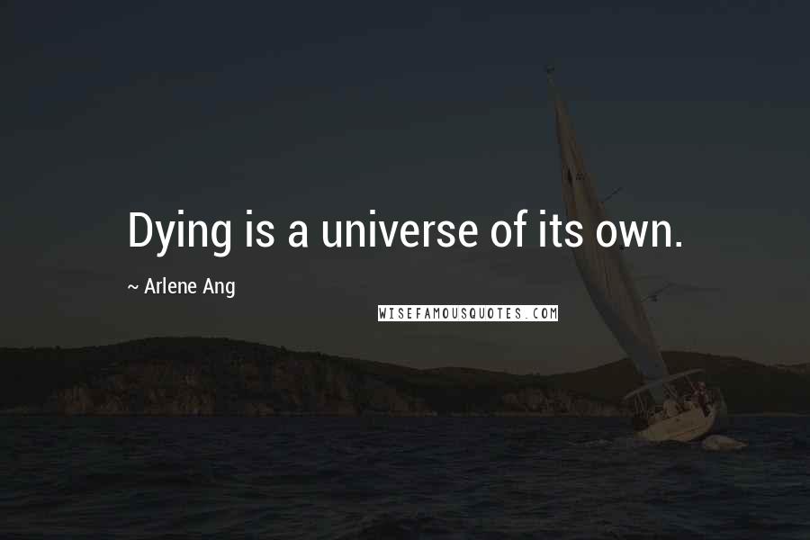 Arlene Ang Quotes: Dying is a universe of its own.