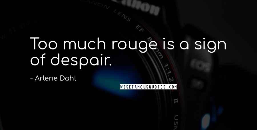 Arlene Dahl Quotes: Too much rouge is a sign of despair.