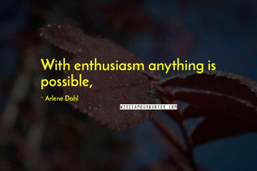 Arlene Dahl Quotes: With enthusiasm anything is possible,