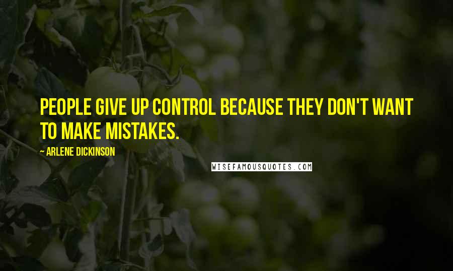 Arlene Dickinson Quotes: People give up control because they don't want to make mistakes.