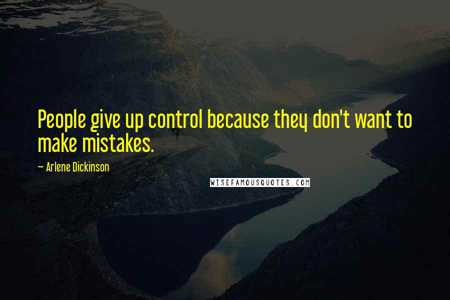 Arlene Dickinson Quotes: People give up control because they don't want to make mistakes.