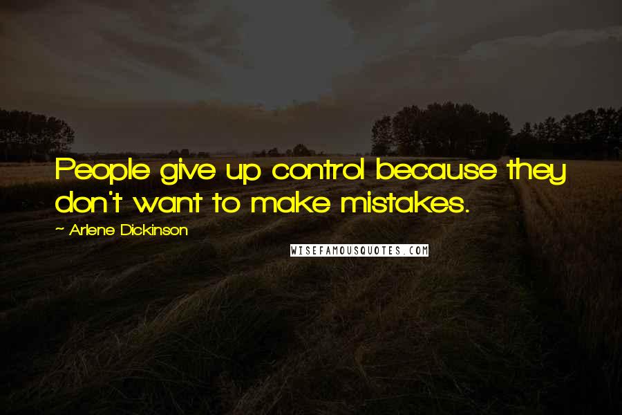 Arlene Dickinson Quotes: People give up control because they don't want to make mistakes.