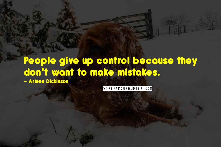 Arlene Dickinson Quotes: People give up control because they don't want to make mistakes.