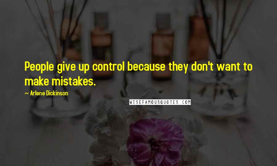 Arlene Dickinson Quotes: People give up control because they don't want to make mistakes.