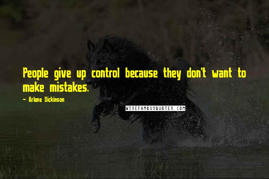 Arlene Dickinson Quotes: People give up control because they don't want to make mistakes.