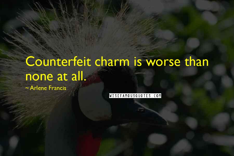 Arlene Francis Quotes: Counterfeit charm is worse than none at all.