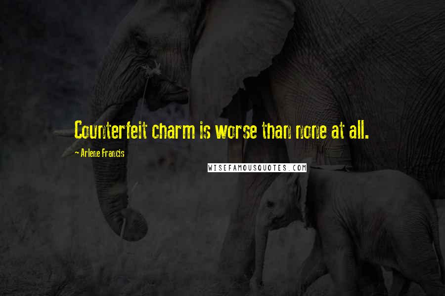 Arlene Francis Quotes: Counterfeit charm is worse than none at all.