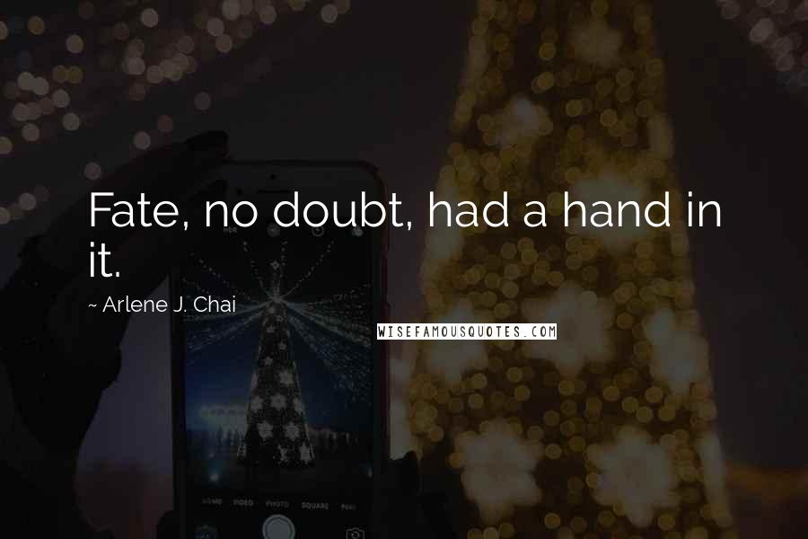 Arlene J. Chai Quotes: Fate, no doubt, had a hand in it.