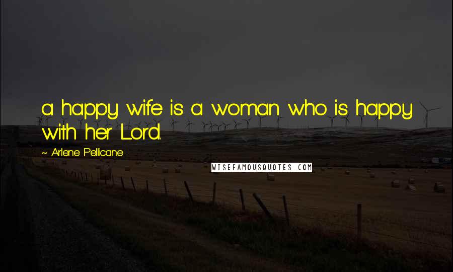 Arlene Pellicane Quotes: a happy wife is a woman who is happy with her Lord.