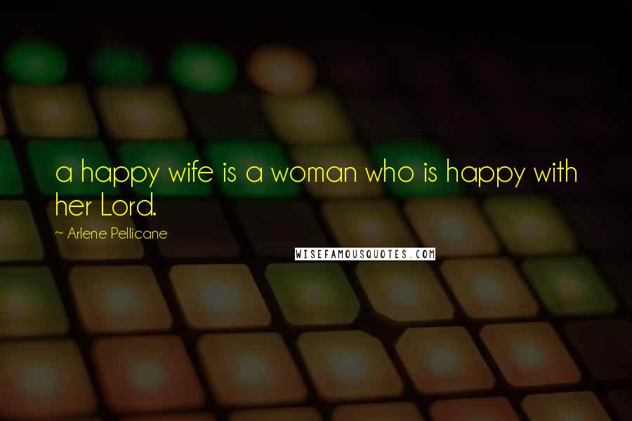 Arlene Pellicane Quotes: a happy wife is a woman who is happy with her Lord.