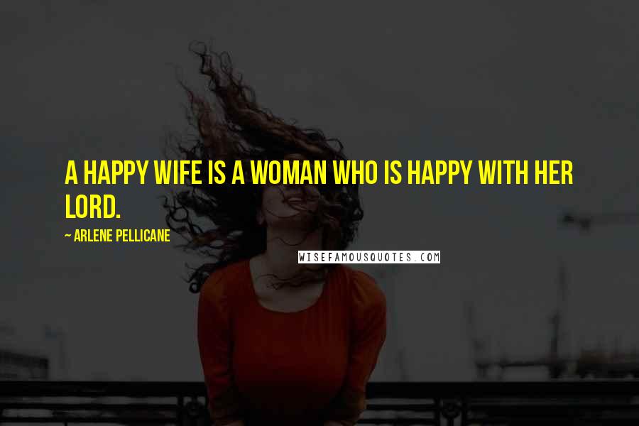 Arlene Pellicane Quotes: a happy wife is a woman who is happy with her Lord.