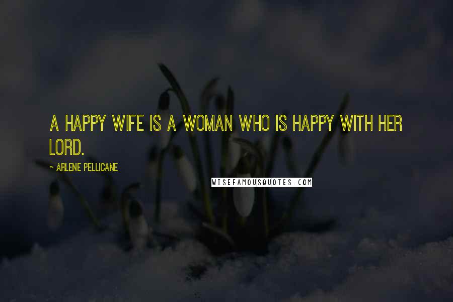 Arlene Pellicane Quotes: a happy wife is a woman who is happy with her Lord.