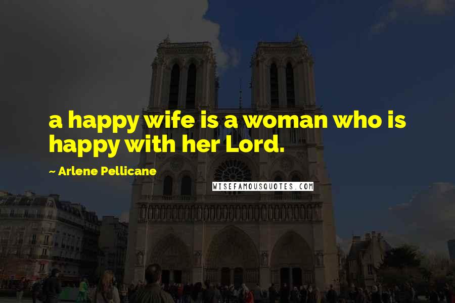 Arlene Pellicane Quotes: a happy wife is a woman who is happy with her Lord.