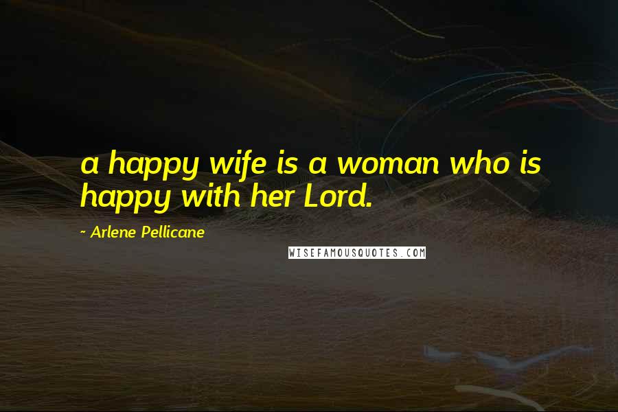 Arlene Pellicane Quotes: a happy wife is a woman who is happy with her Lord.