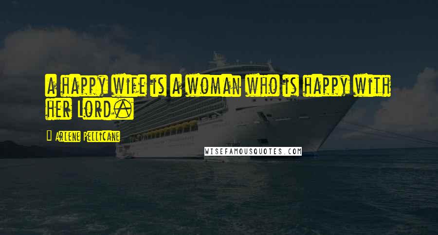 Arlene Pellicane Quotes: a happy wife is a woman who is happy with her Lord.