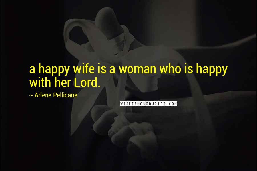 Arlene Pellicane Quotes: a happy wife is a woman who is happy with her Lord.