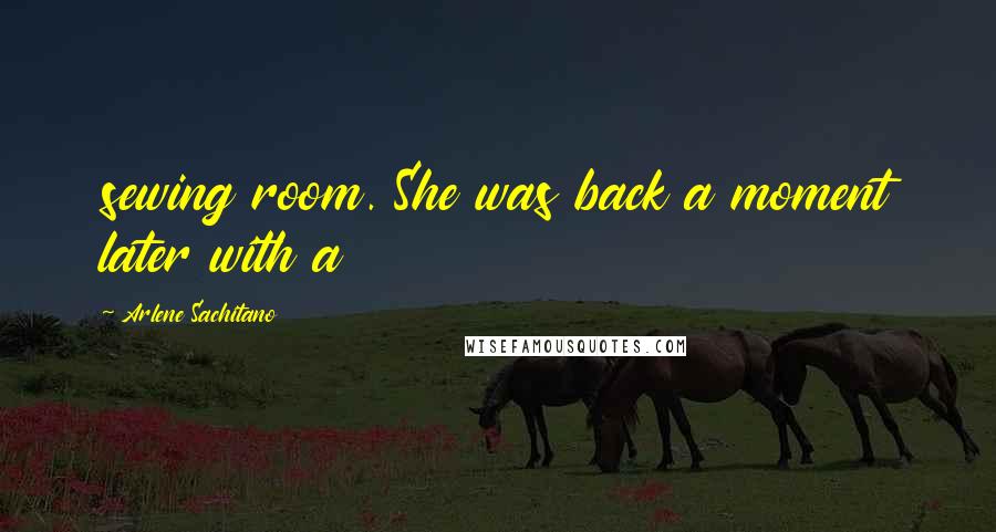 Arlene Sachitano Quotes: sewing room. She was back a moment later with a